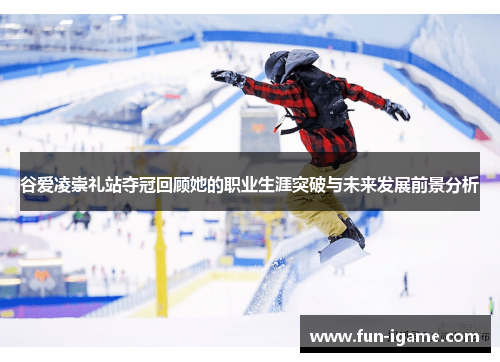 谷爱凌崇礼站夺冠回顾她的职业生涯突破与未来发展前景分析 谷爱凌崇礼站夺冠回顾她的职业生涯突破与未来发展前景分析