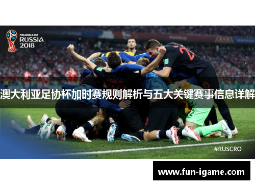 澳大利亚足协杯加时赛规则解析与五大关键赛事信息详解