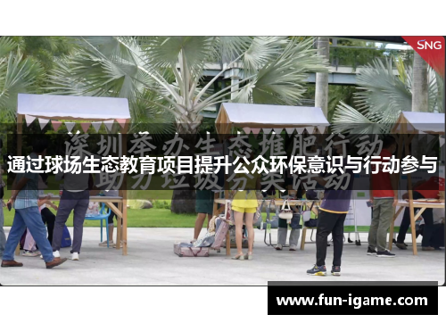 通过球场生态教育项目提升公众环保意识与行动参与 通过球场生态教育项目提升公众环保意识与行动参与