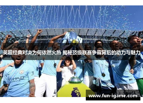 英超经典对决为何依然火热 揭秘顶级联赛争霸背后的动力与魅力