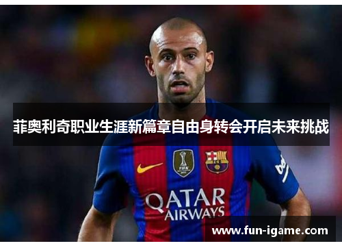 菲奥利奇职业生涯新篇章自由身转会开启未来挑战