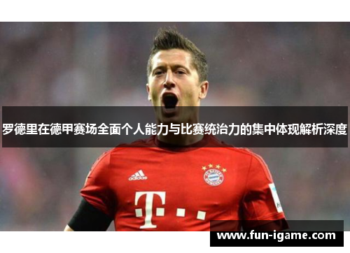 罗德里在德甲赛场全面个人能力与比赛统治力的集中体现解析深度 罗德里在德甲赛场全面个人能力与比赛统治力的集中体现解析深度