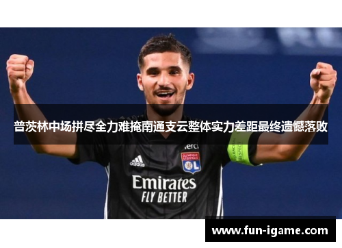 普茨林中场拼尽全力难掩南通支云整体实力差距最终遗憾落败